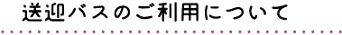 送迎バスのご利用について