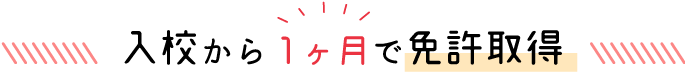 入校から１ヶ月で免許取得